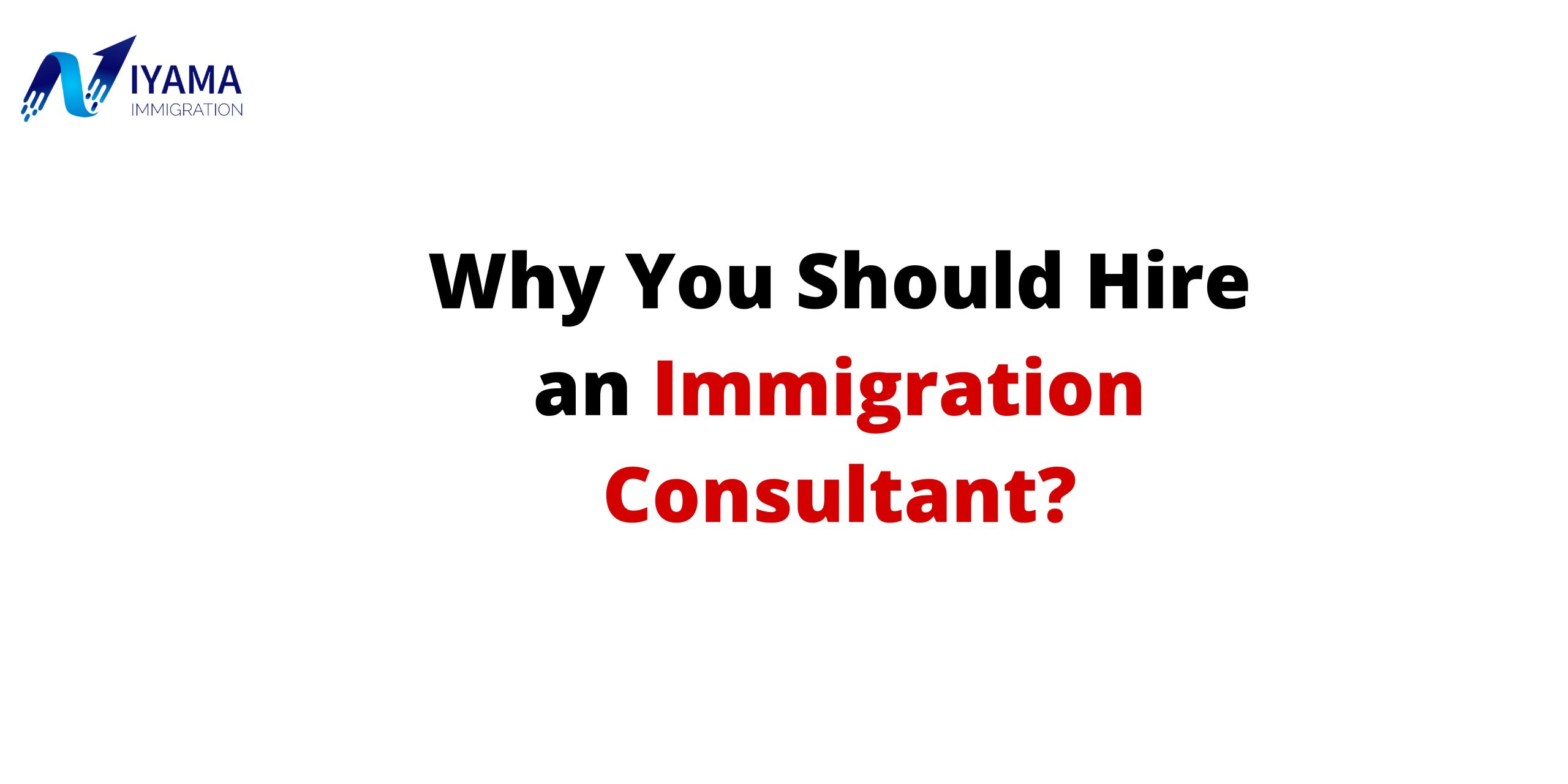 Top Reasons Why you should hire an Immigration Consultant